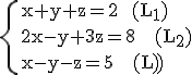 \rm\{{x+y+z=2  (L_{1})\\2x-y+3z=8   (L_{2})\\x-y-z=5   (L_{3})